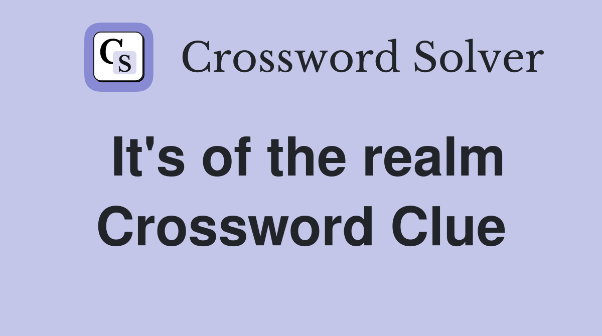 It's of the realm Crossword Clue