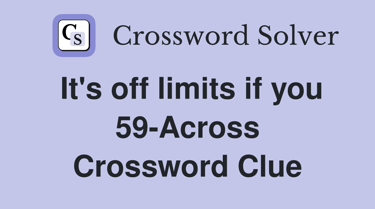It's off limits if you 59-Across Crossword Clue