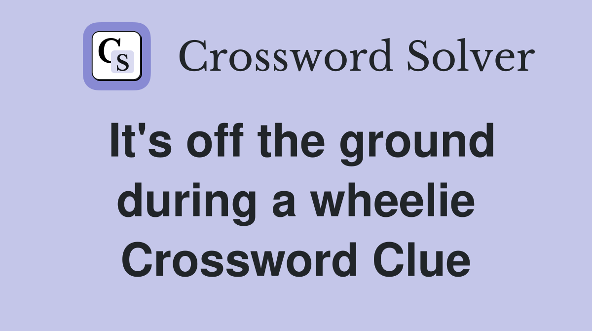 It's off the ground during a wheelie Crossword Clue