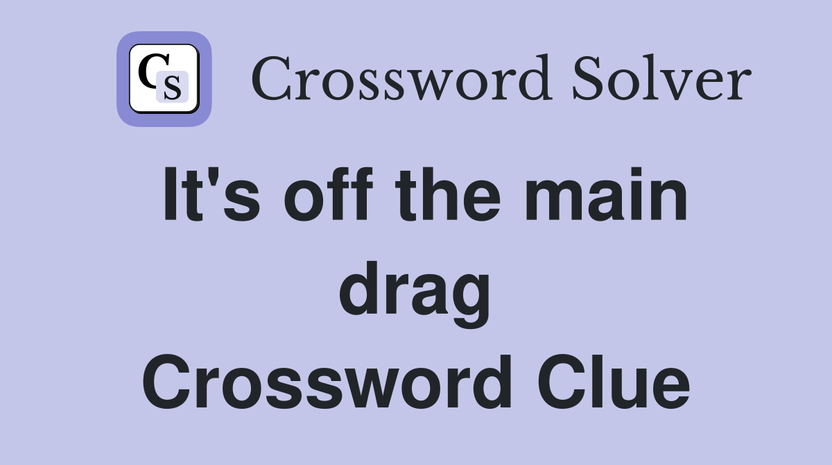 It's off the main drag Crossword Clue