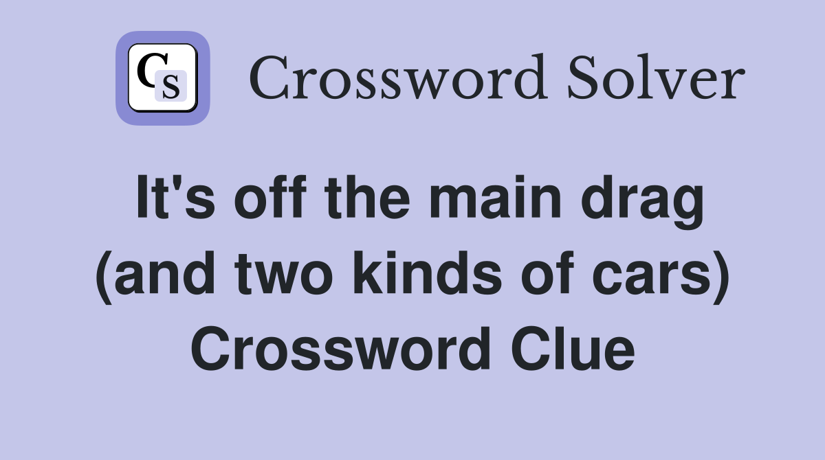 It's off the main drag (and two kinds of cars) Crossword Clue