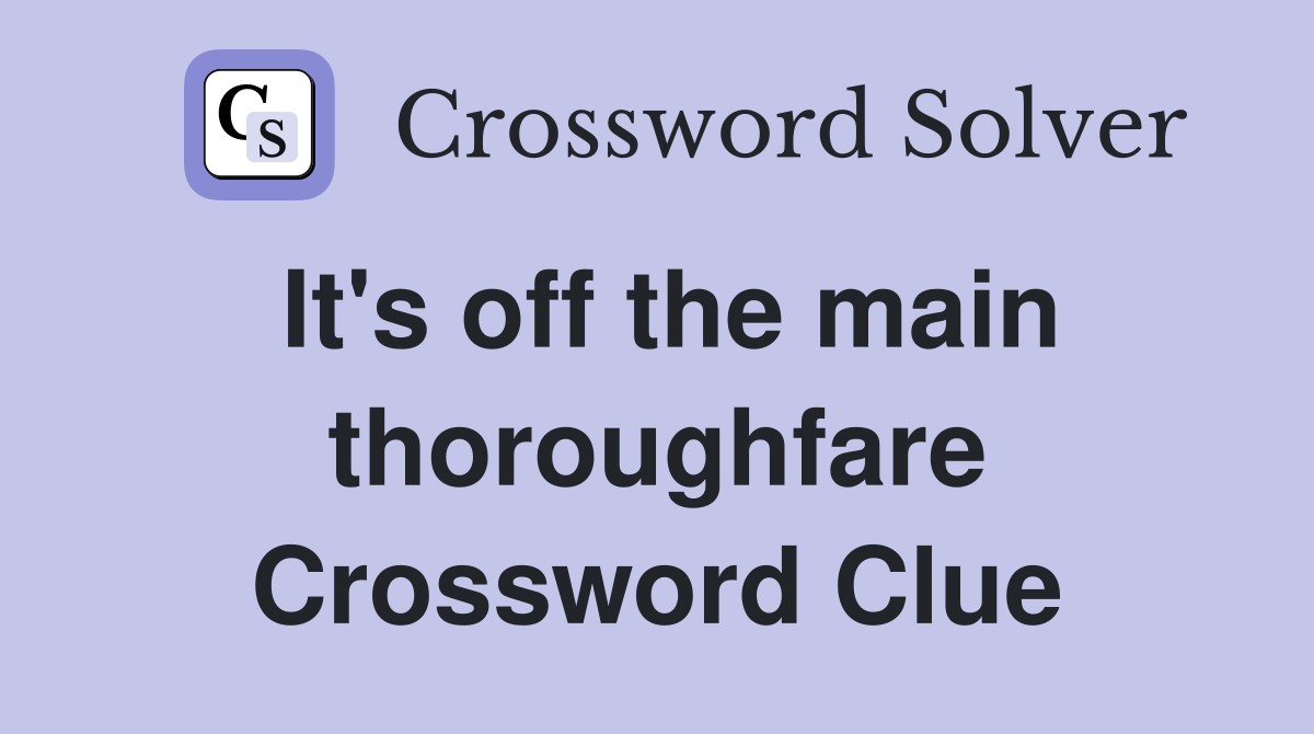 It's off the main thoroughfare Crossword Clue