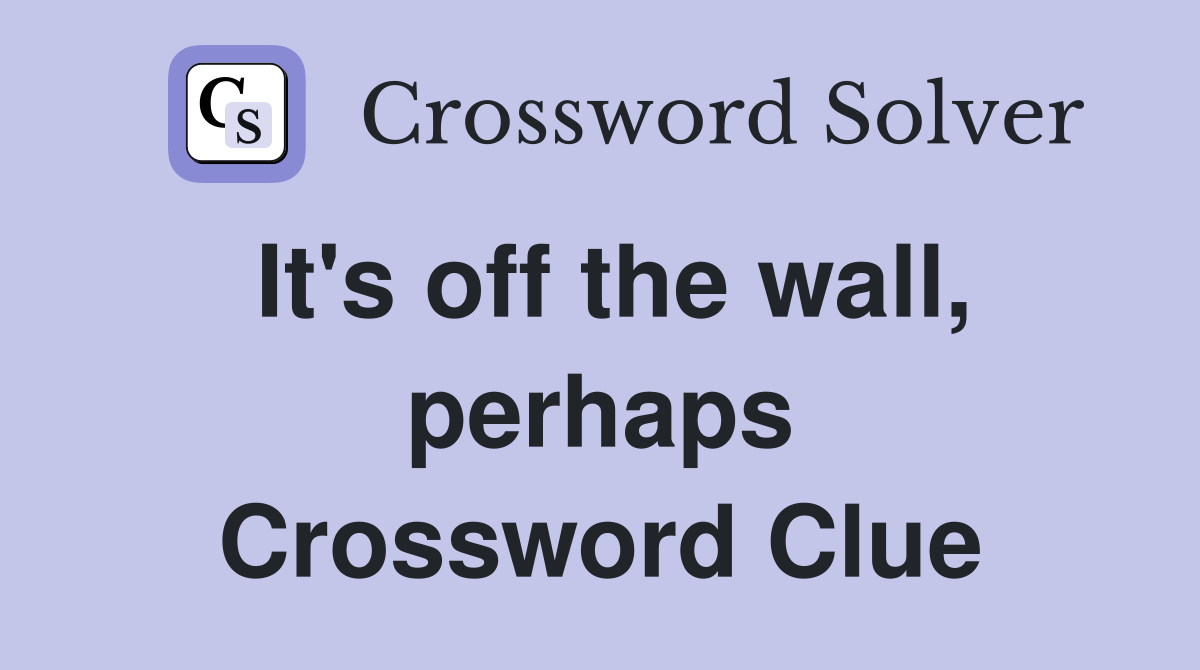 It's off the wall, perhaps Crossword Clue
