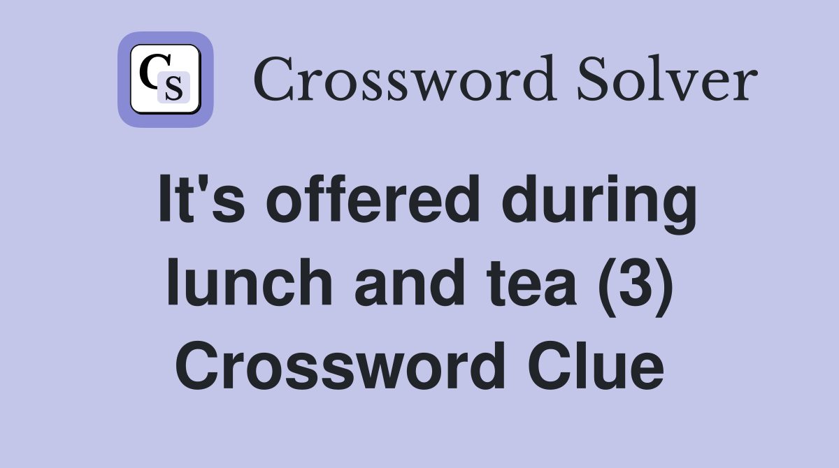 It's offered during lunch and tea (3) Crossword Clue