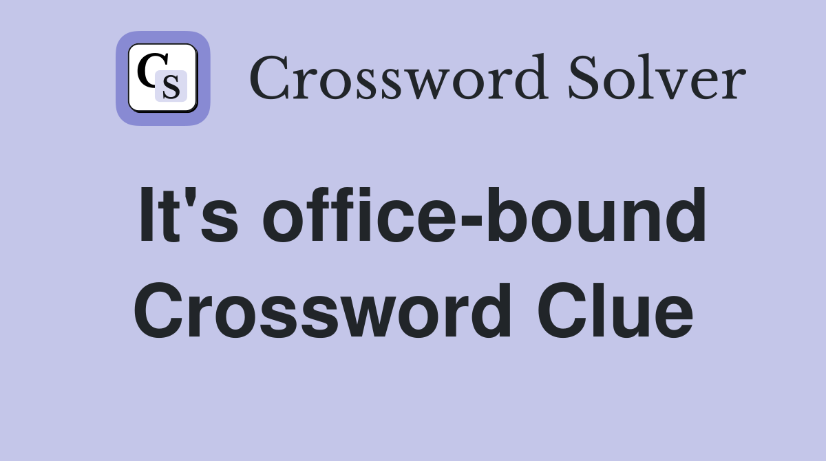 It's office-bound Crossword Clue