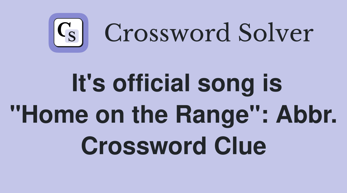 It's official song is "Home on the Range": Abbr. Crossword Clue
