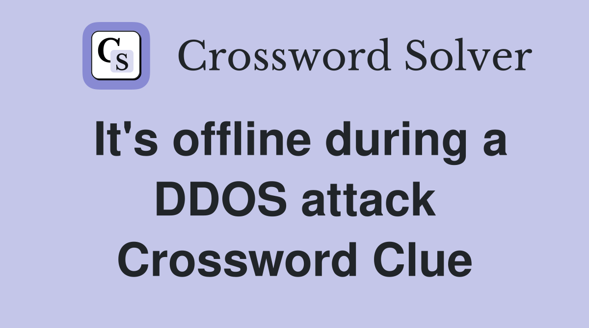 It's offline during a DDOS attack Crossword Clue