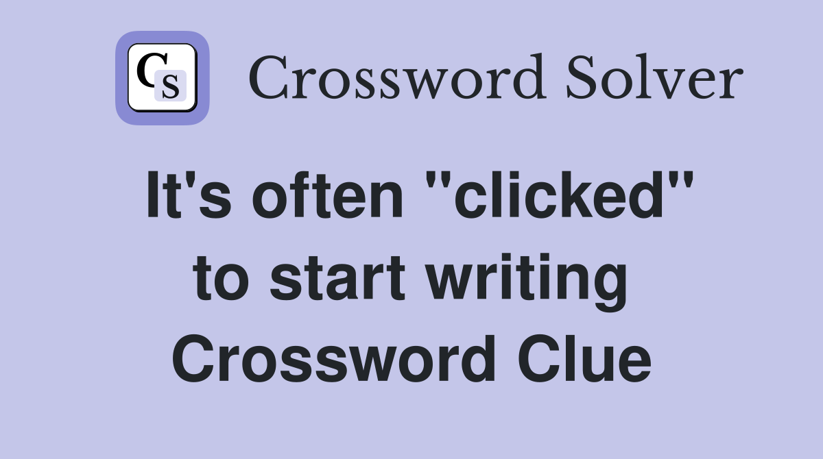 It's often "clicked" to start writing Crossword Clue
