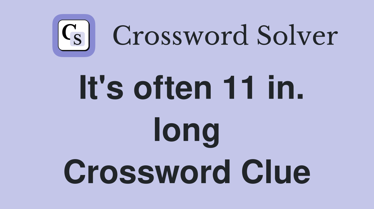 It's often 11 in. long Crossword Clue