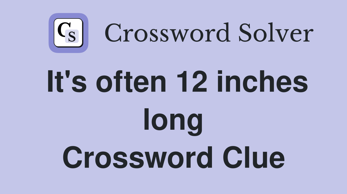 It's often 12 inches long Crossword Clue