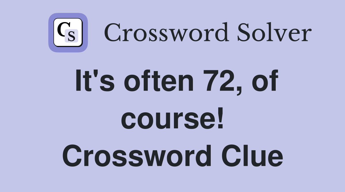 It's often 72, of course! Crossword Clue