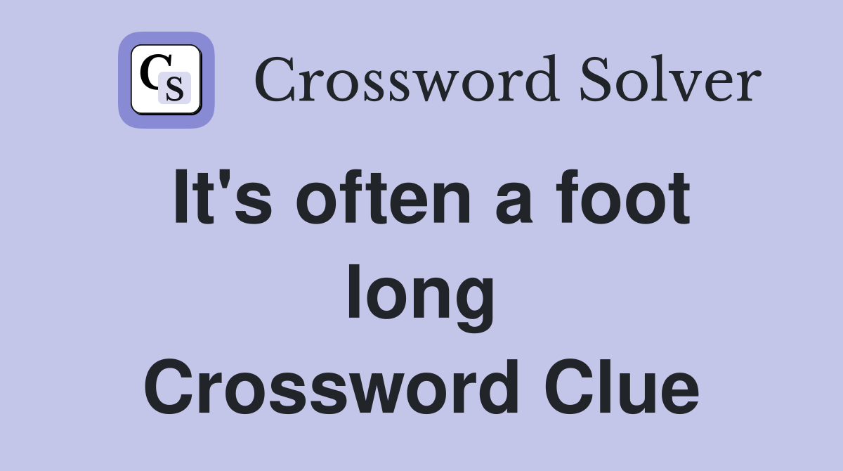 It's often a foot long Crossword Clue
