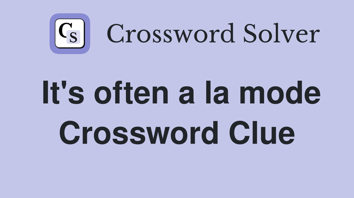 It's often a la mode Crossword Clue