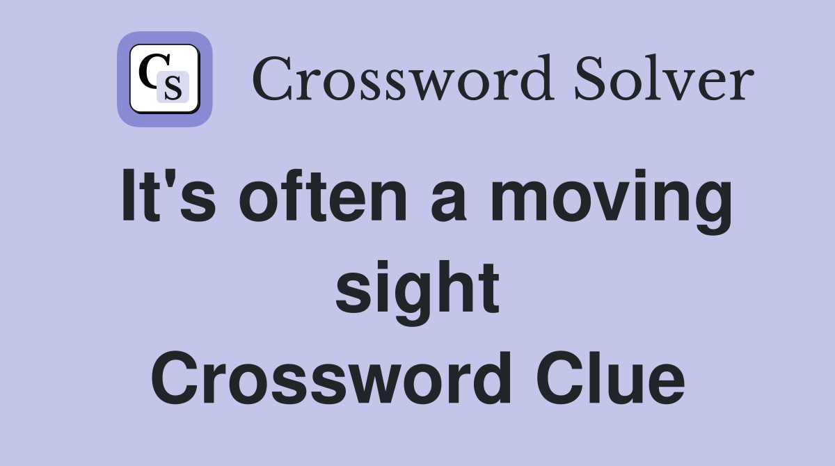It's often a moving sight Crossword Clue