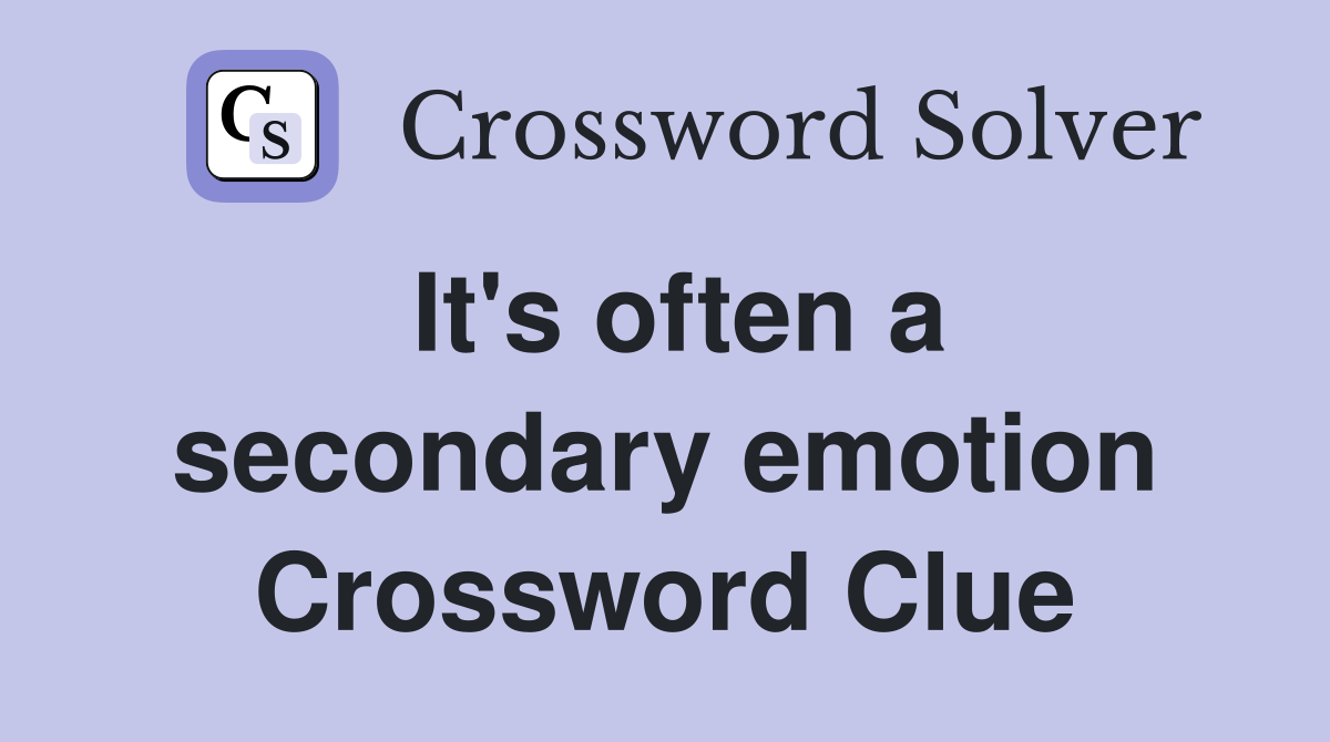 It's often a secondary emotion Crossword Clue