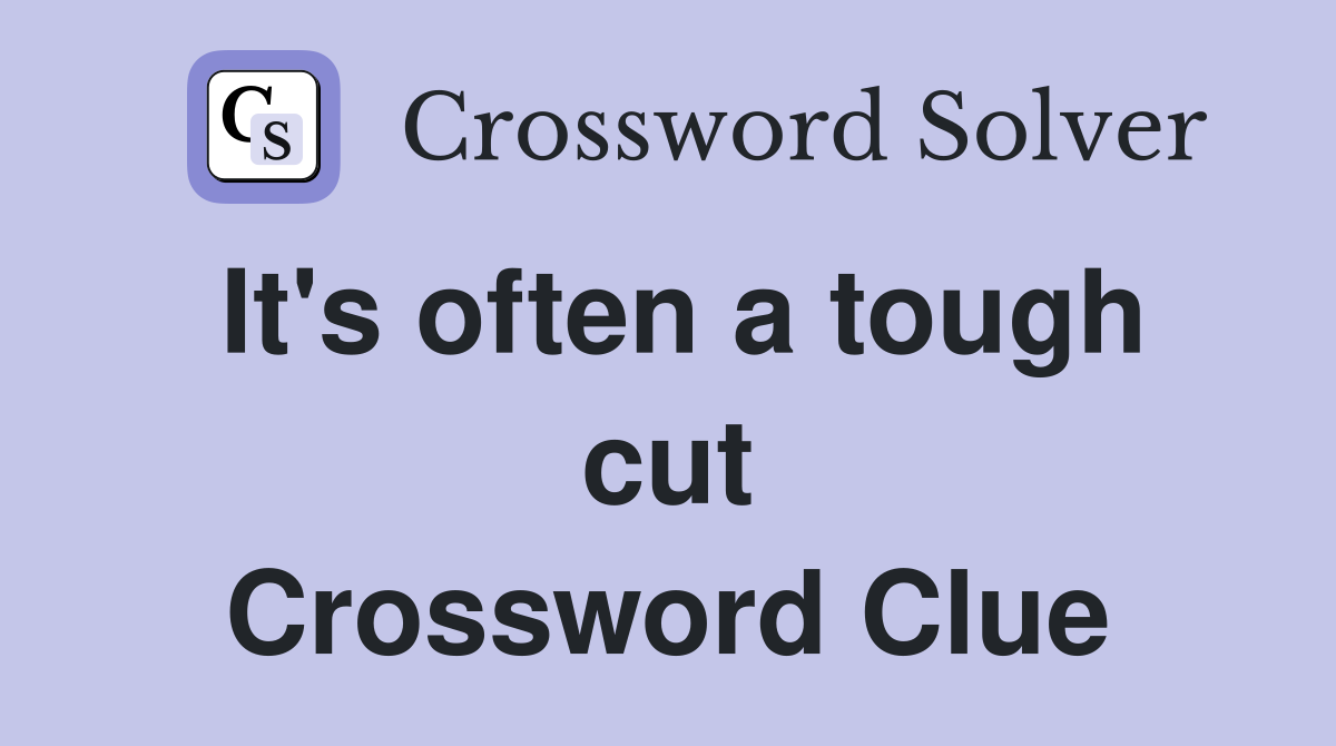 It's often a tough cut Crossword Clue