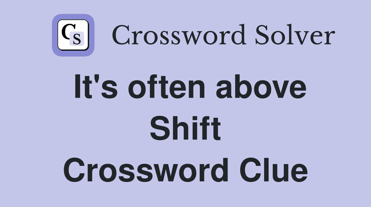 It's often above Shift Crossword Clue
