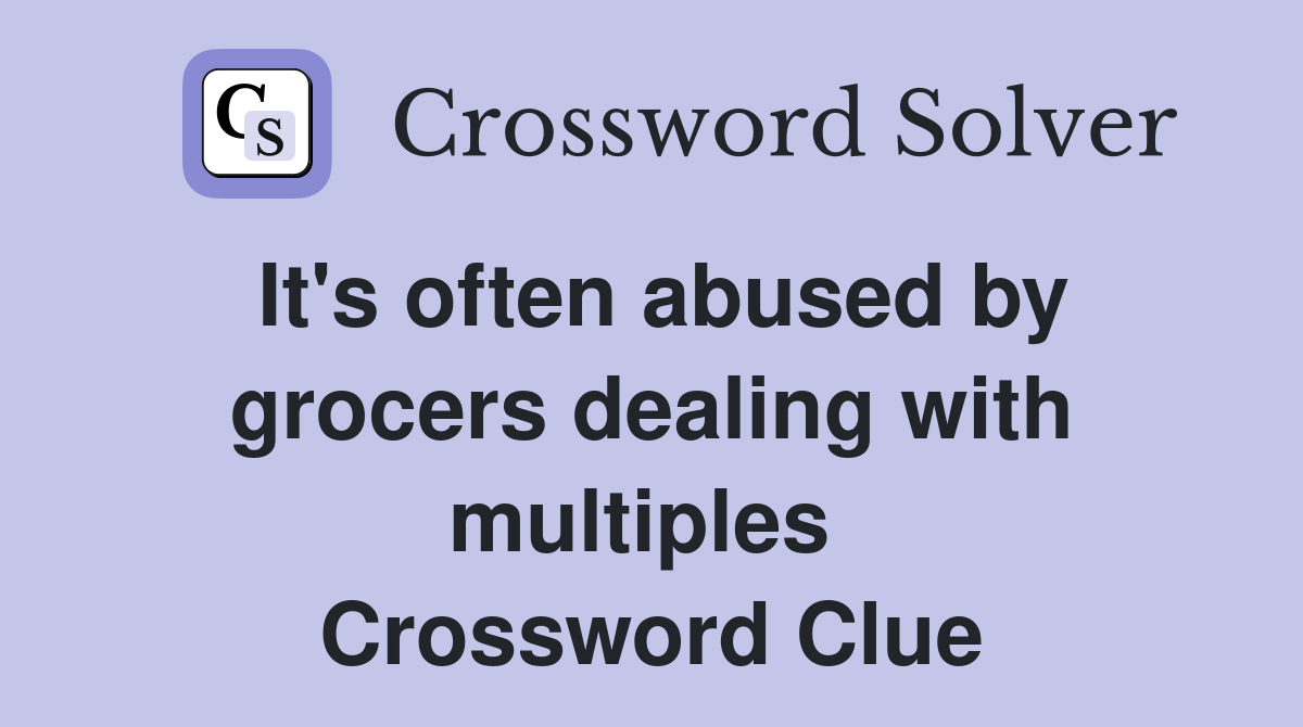 It's often abused by grocers dealing with multiples  Crossword Clue
