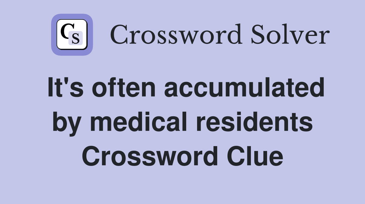It's often accumulated by medical residents Crossword Clue