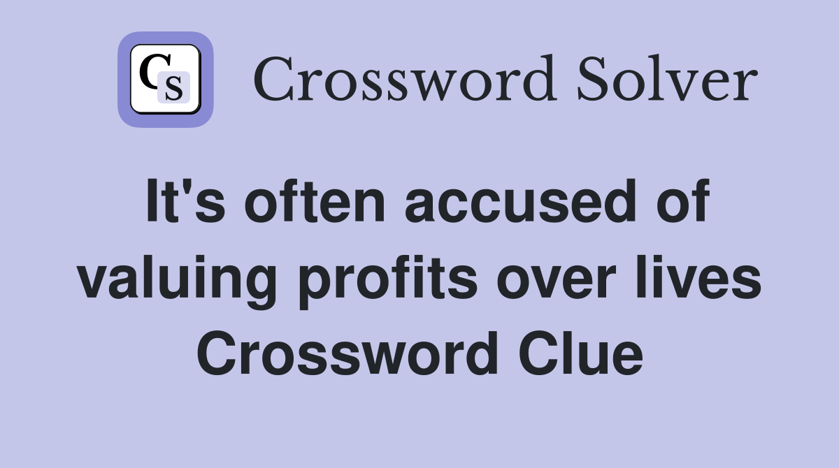 It's often accused of valuing profits over lives Crossword Clue