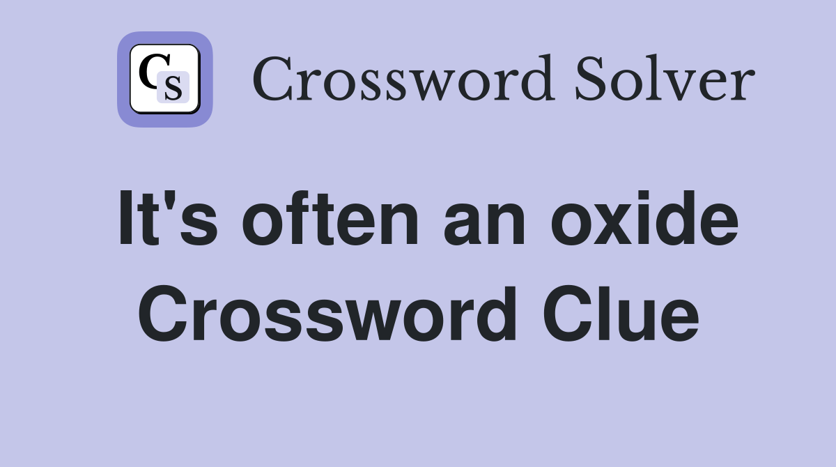 It's often an oxide Crossword Clue