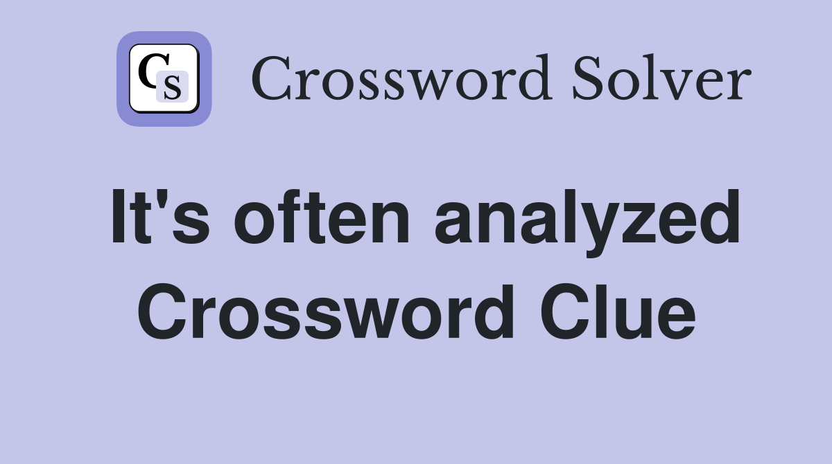It's often analyzed Crossword Clue