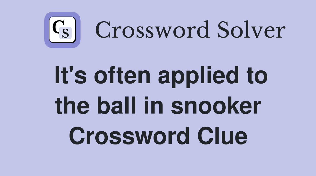 It's often applied to the ball in snooker Crossword Clue