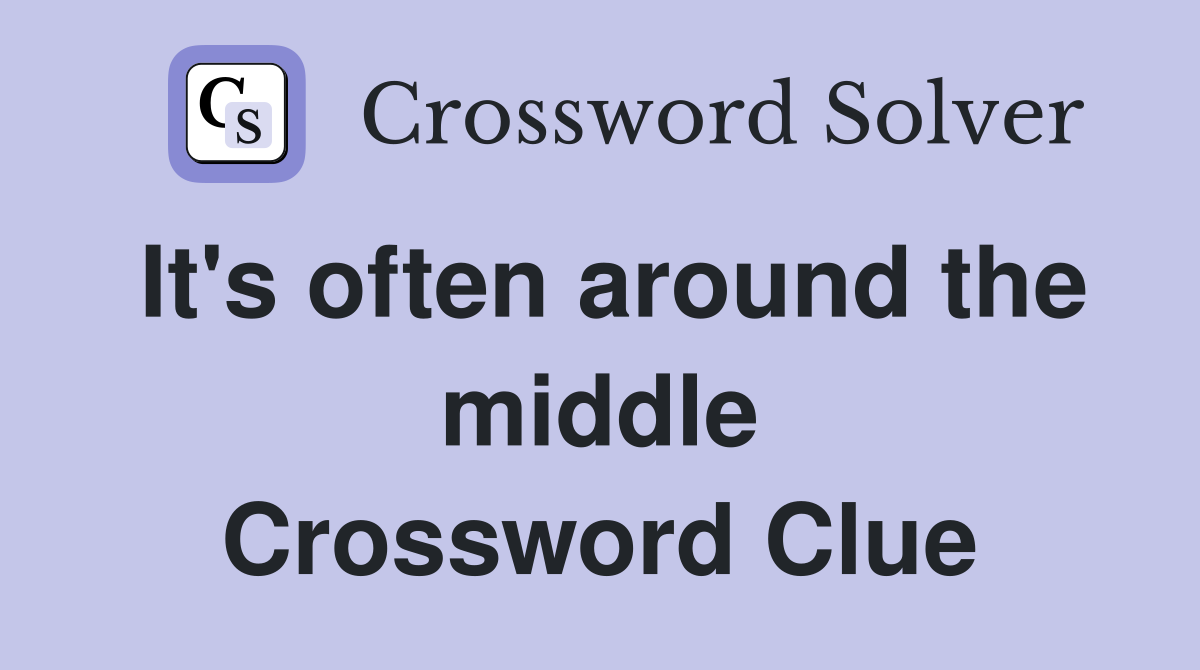 It's often around the middle Crossword Clue