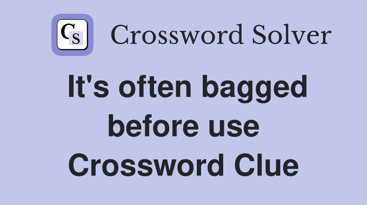 It's often bagged before use Crossword Clue
