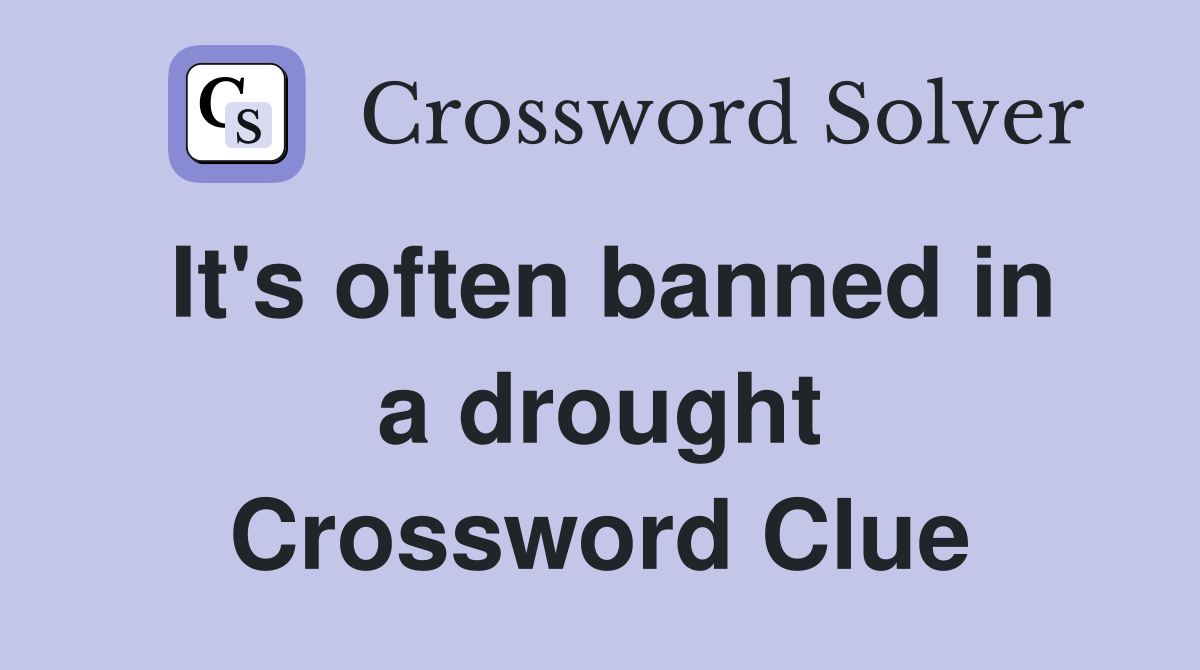 It's often banned in a drought Crossword Clue