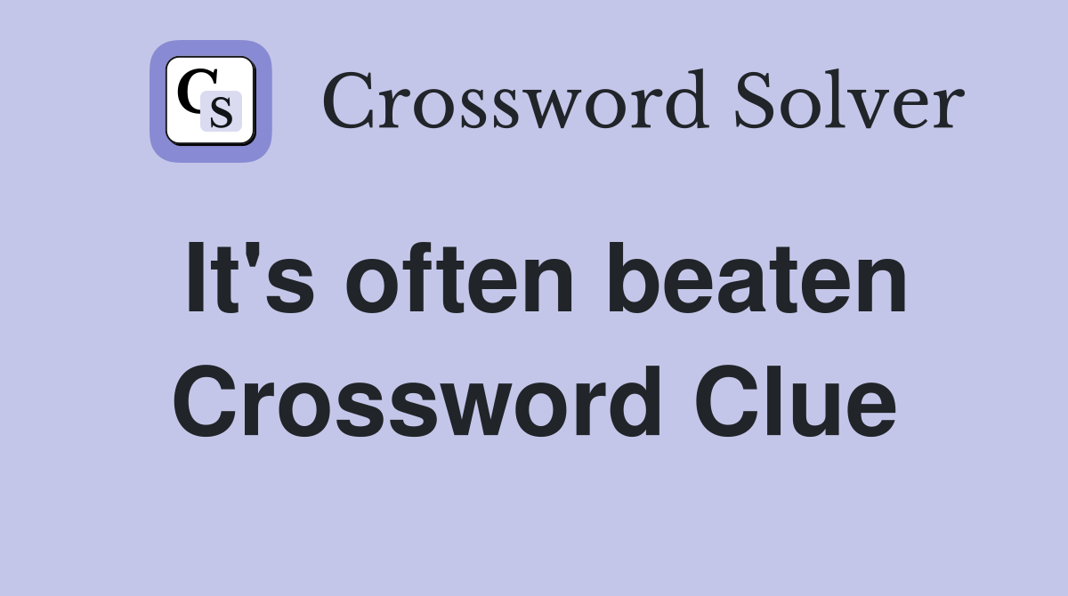 It's often beaten Crossword Clue