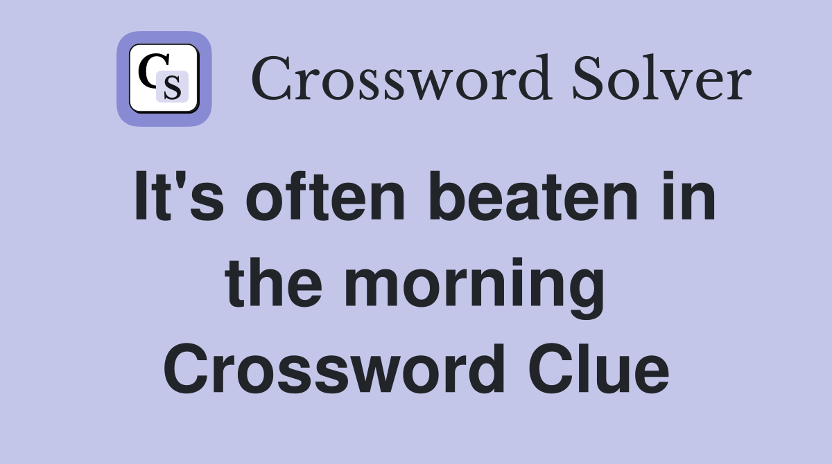 It's often beaten in the morning Crossword Clue