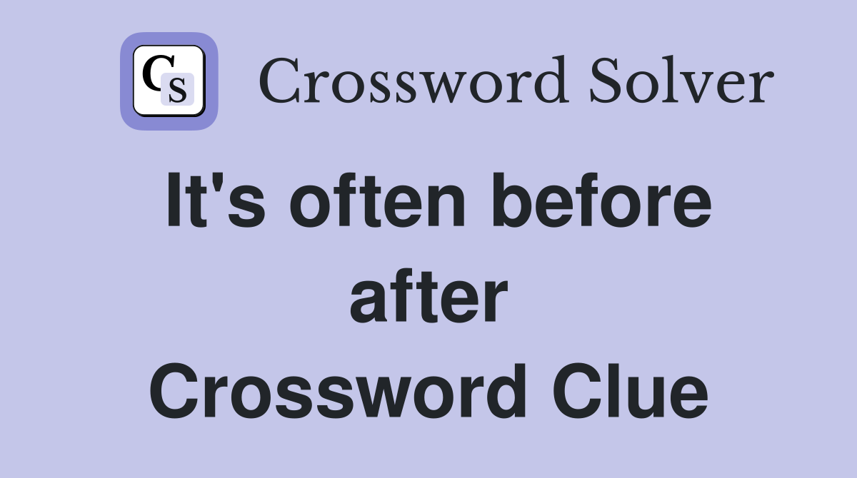 It's often before after Crossword Clue