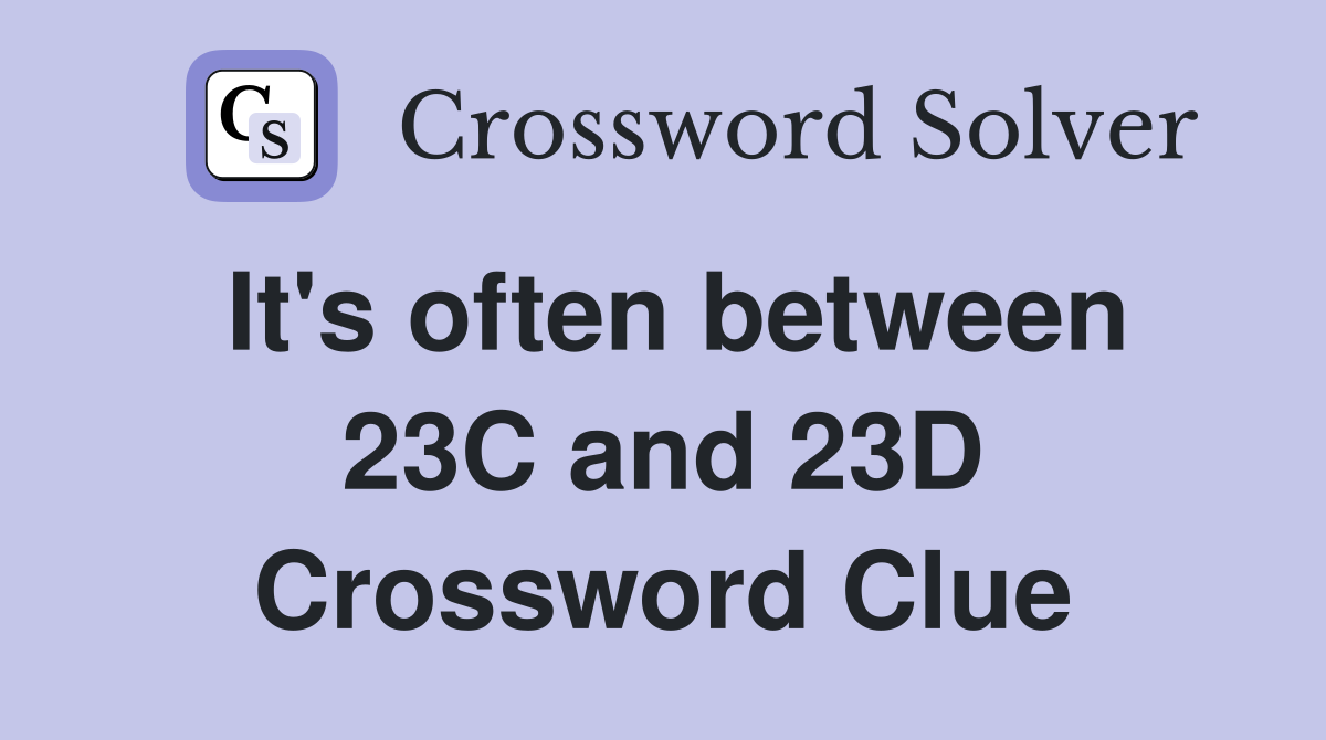It's often between 23C and 23D Crossword Clue