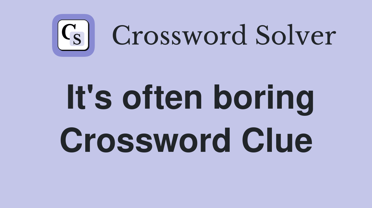 It's often boring Crossword Clue