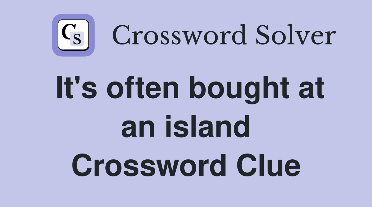 It's often bought at an island Crossword Clue