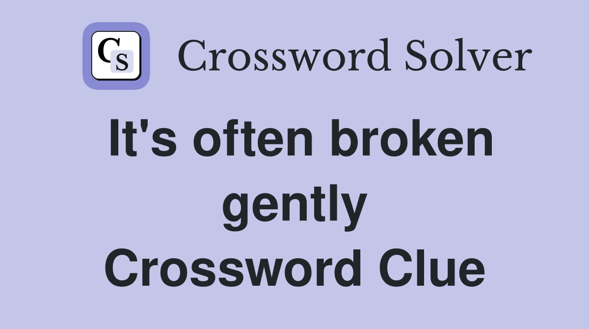 It's often broken gently Crossword Clue