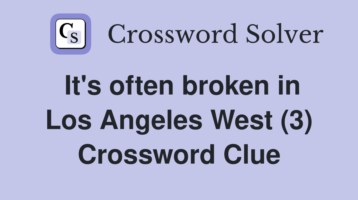It's often broken in Los Angeles West (3) Crossword Clue