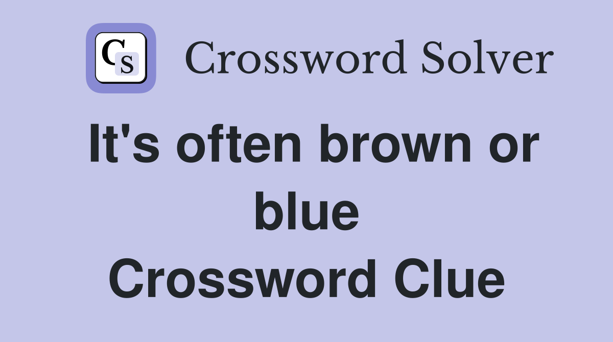 It's often brown or blue Crossword Clue