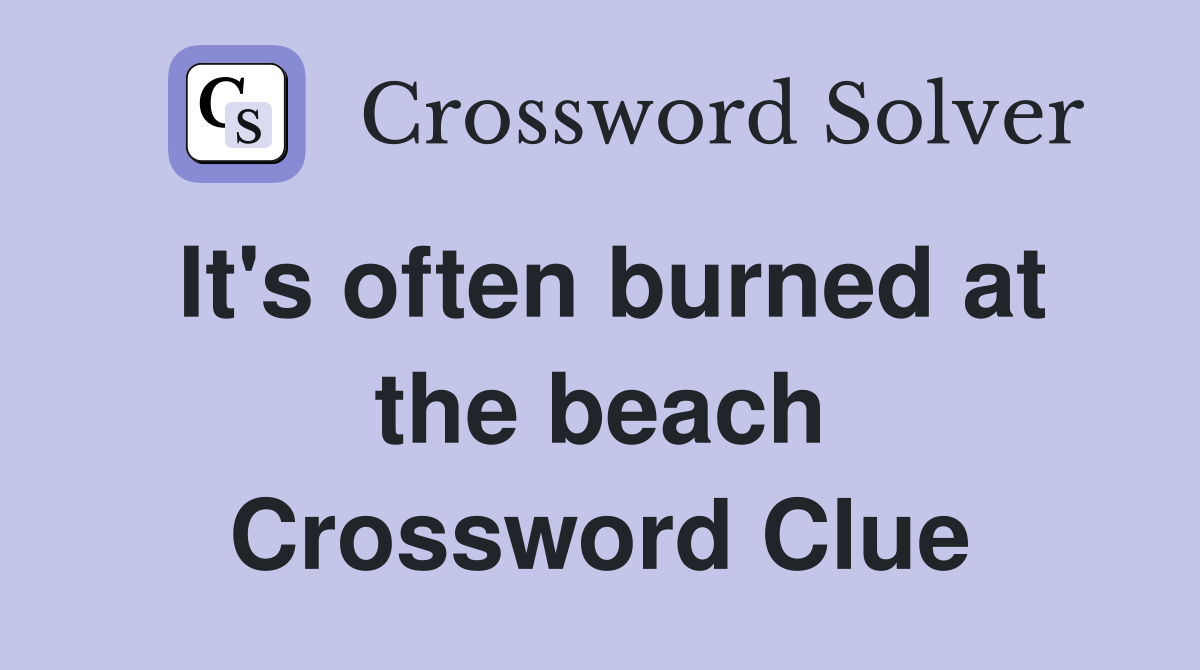 It's often burned at the beach Crossword Clue