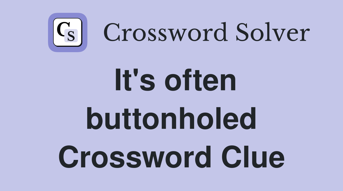 It's often buttonholed Crossword Clue