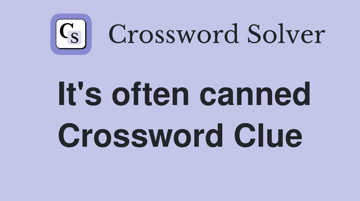It's often canned Crossword Clue