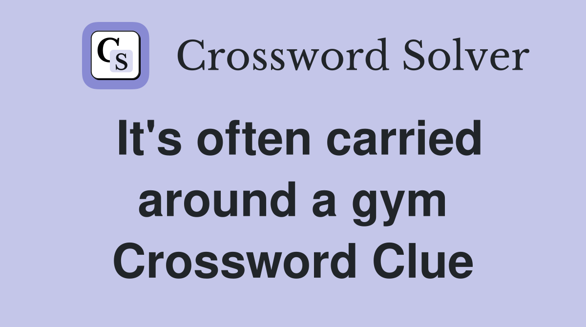 It's often carried around a gym Crossword Clue
