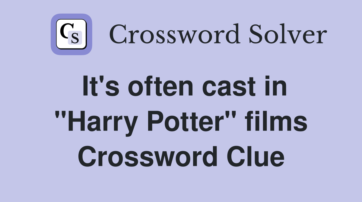It's often cast in "Harry Potter" films Crossword Clue