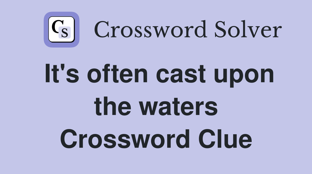 It's often cast upon the waters Crossword Clue