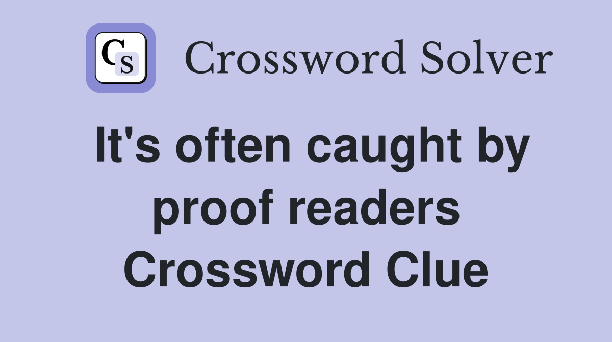 It's often caught by proof readers Crossword Clue
