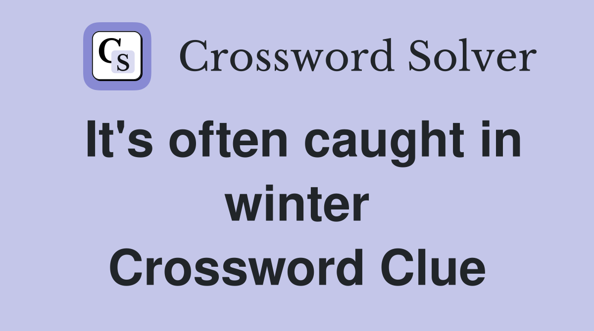It's often caught in winter Crossword Clue
