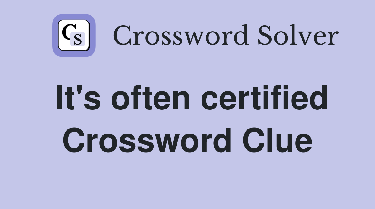 It's often certified Crossword Clue
