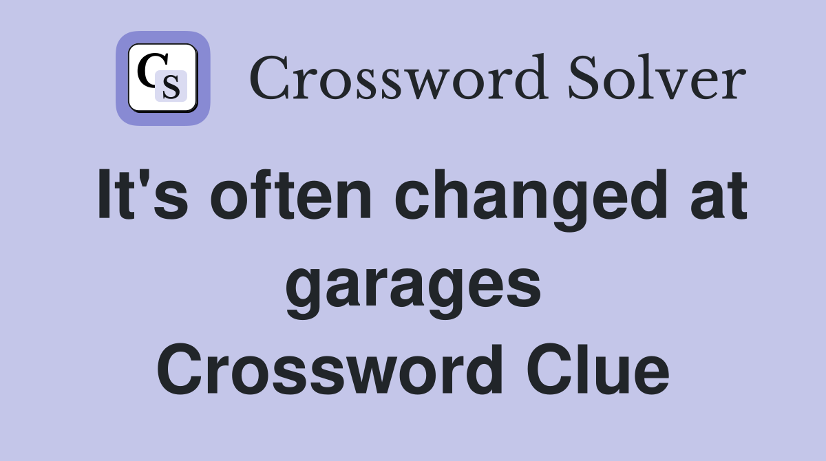 It's often changed at garages Crossword Clue