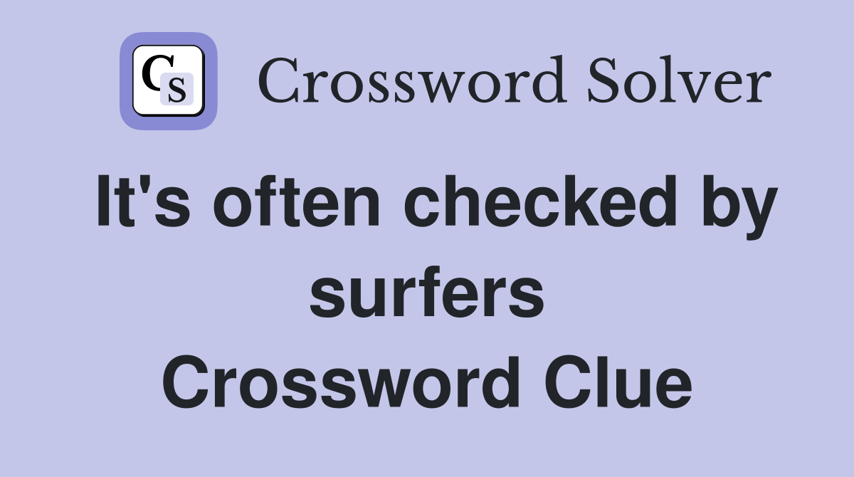 It's often checked by surfers Crossword Clue
